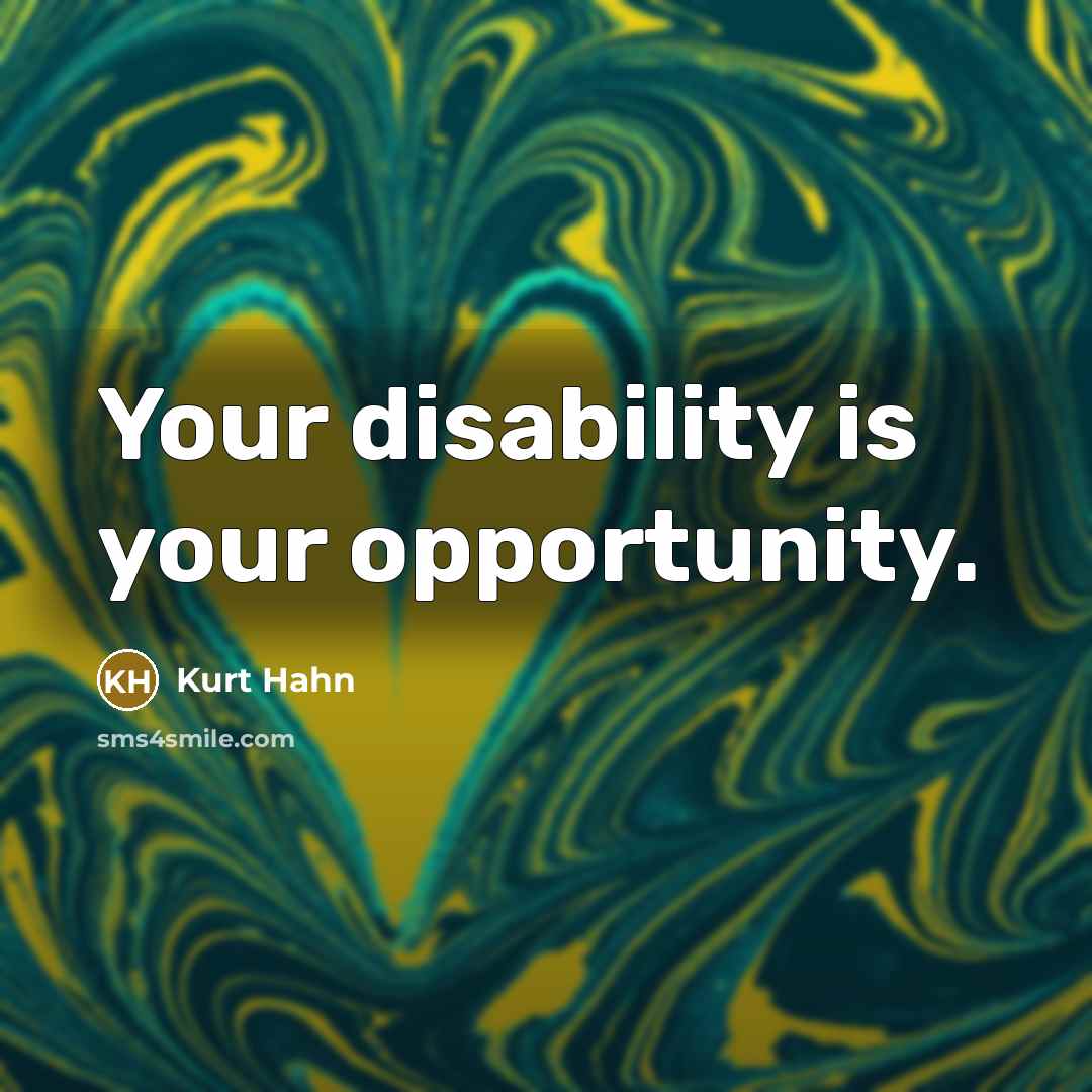 “Your disability is your opportunity.…” quote by Kurt Hahn