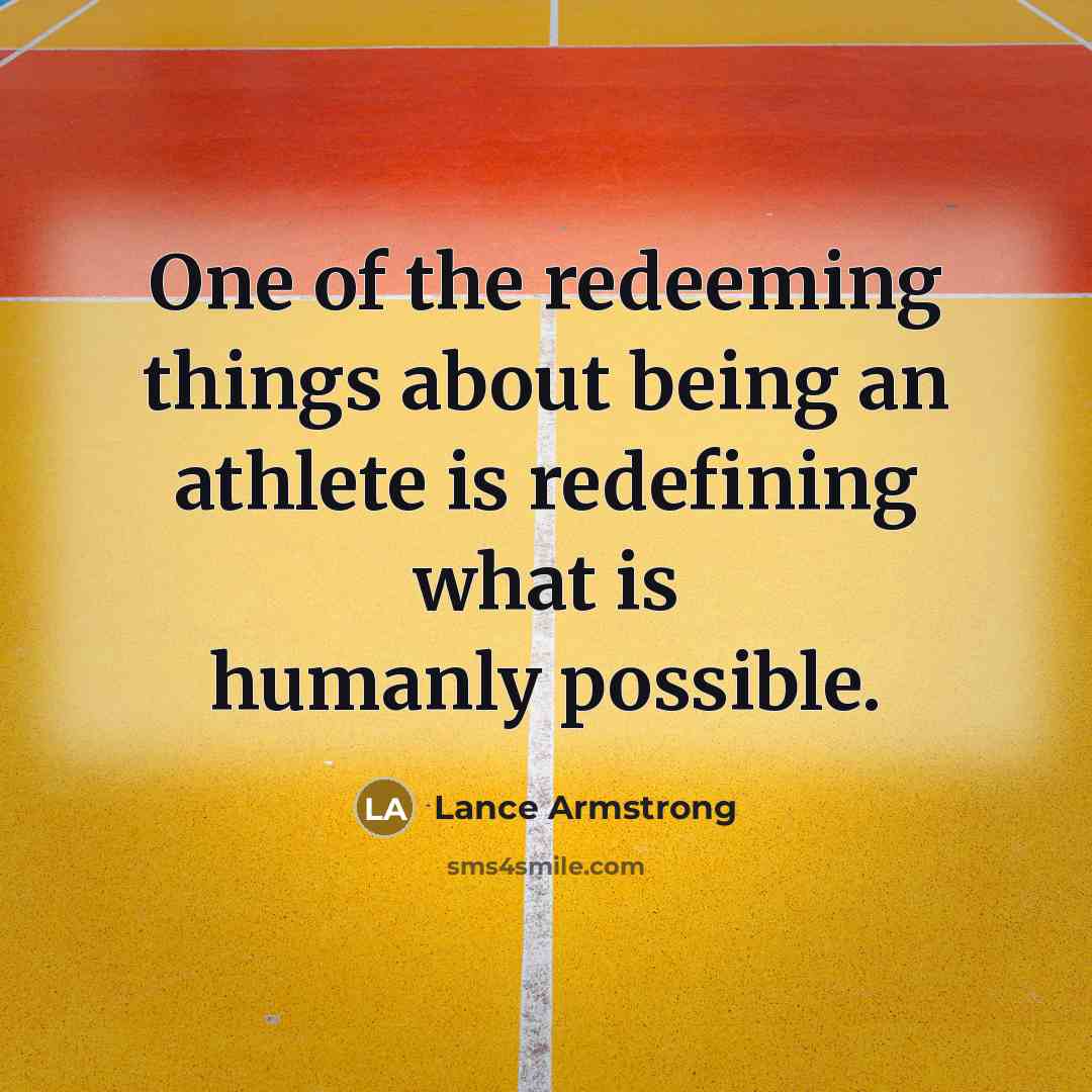“One of the redeeming things about being an athlete is…” quote by Lance Armstrong