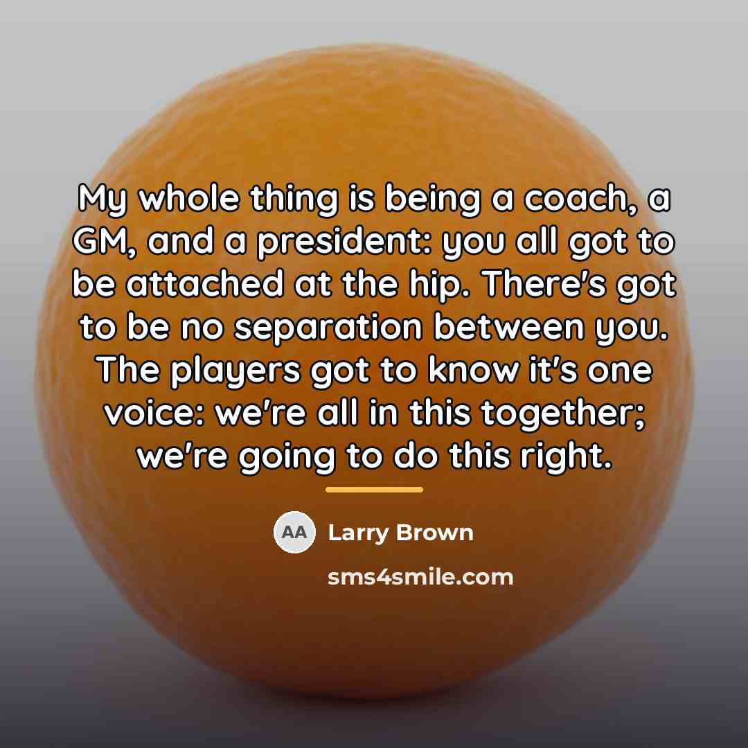 “My whole thing is being a coach, a GM, and…” quote by Larry Brown