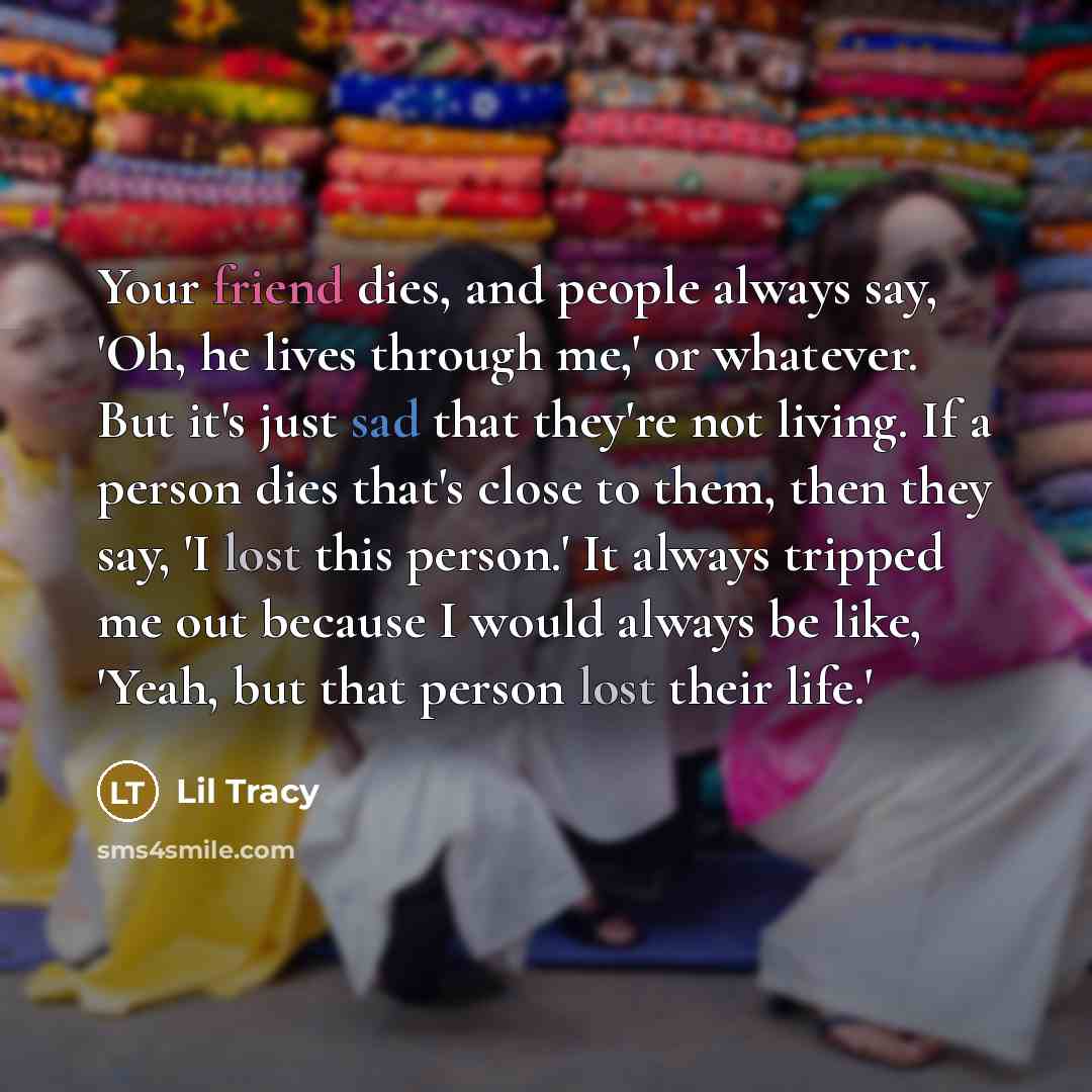 “Your friend dies, and people always say, 'Oh, he lives…” quote by Lil Tracy