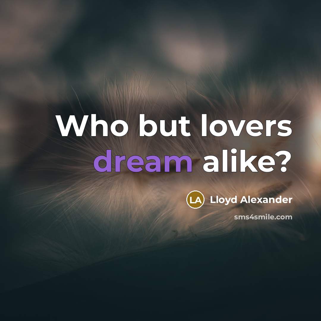 “Who but lovers dream alike?…” quote by Lloyd Alexander