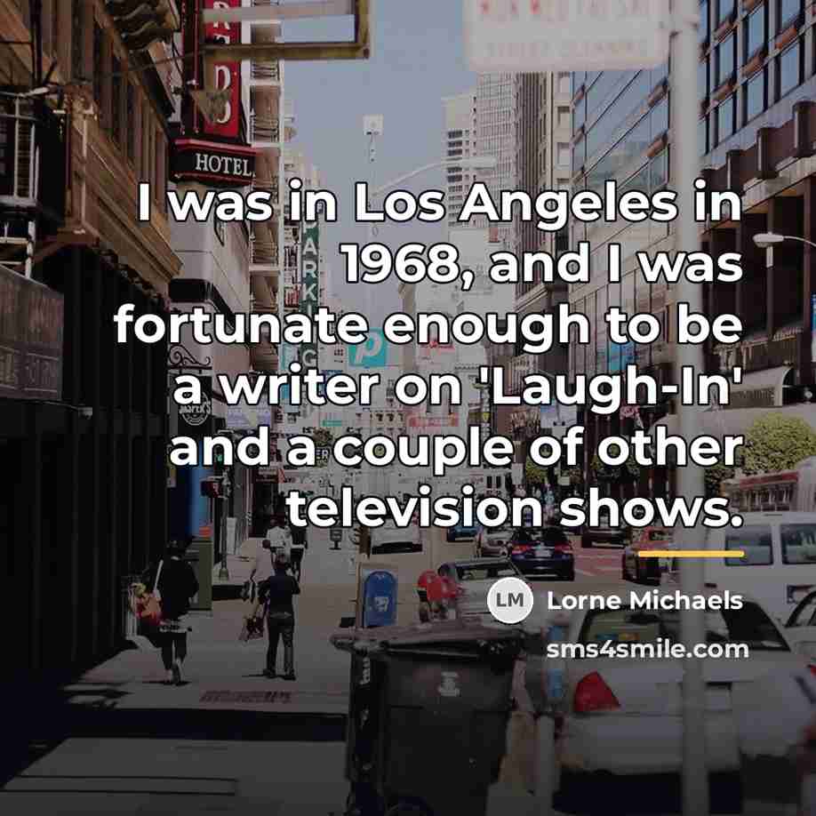 “I was in Los Angeles in 1968, and I was…” quote by Lorne Michaels