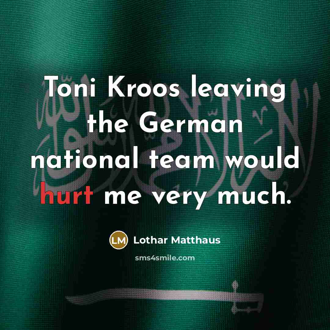 “Toni Kroos leaving the German national team would hurt me…” quote by Lothar Matthaus