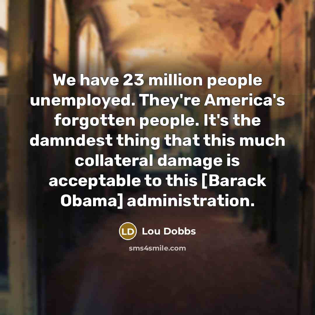 “We have 23 million people unemployed. They're America's forgotten people.…” quote by Lou Dobbs