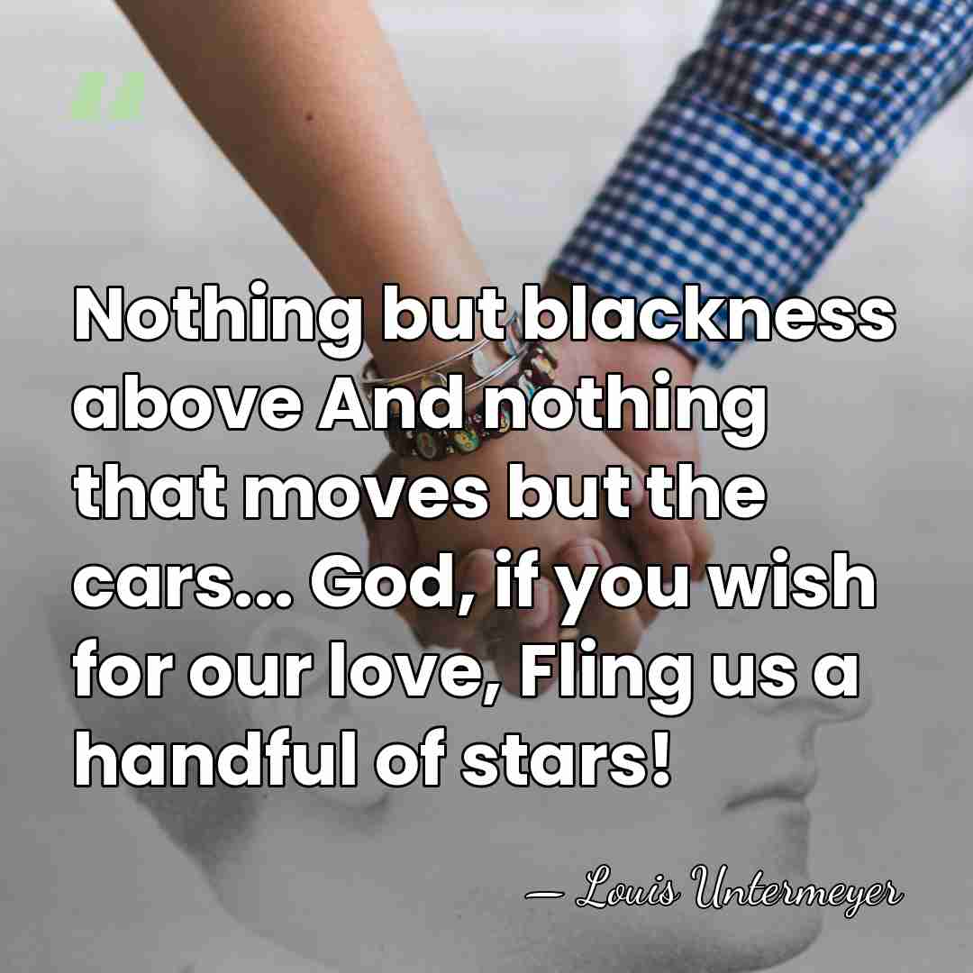 Nothing but blackness above And nothing that moves but the cars... God,&hellip; - Louis Untermeyer