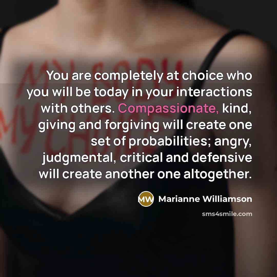 “You are completely at choice who you will be today…” quote by Marianne Williamson
