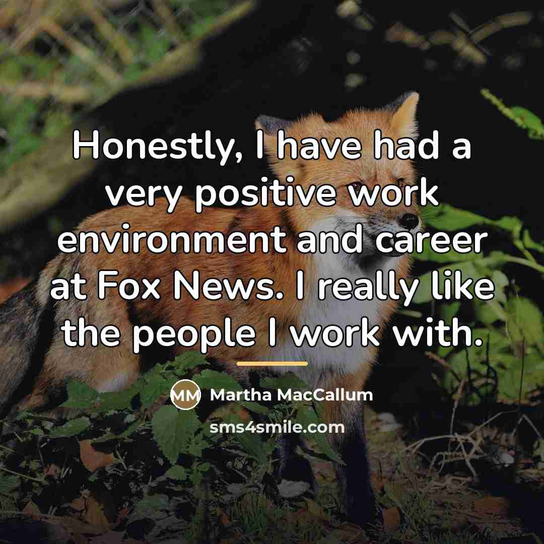 “Honestly, I have had a very positive work environment and…” quote by Martha MacCallum