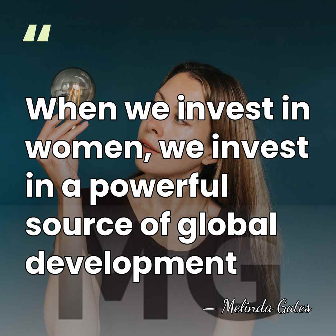 When we invest in women, we invest in a powerful source of&hellip; - Melinda Gates