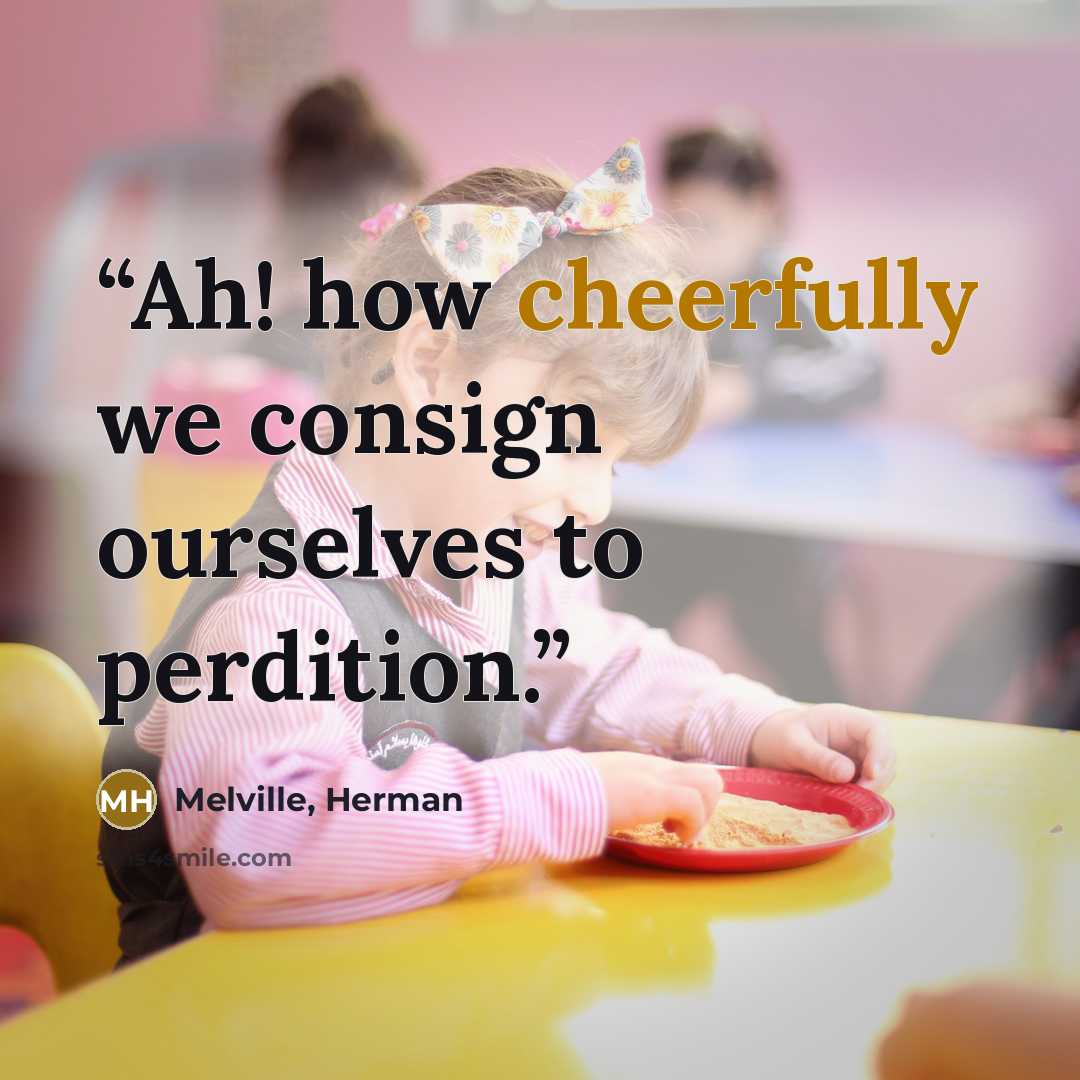 “Ah! how cheerfully we consign ourselves to perdition.” quote by Melville, Herman