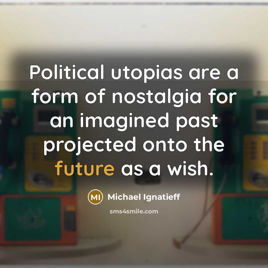 “Political utopias are a form of nostalgia for an imagined…” quote by Michael Ignatieff
