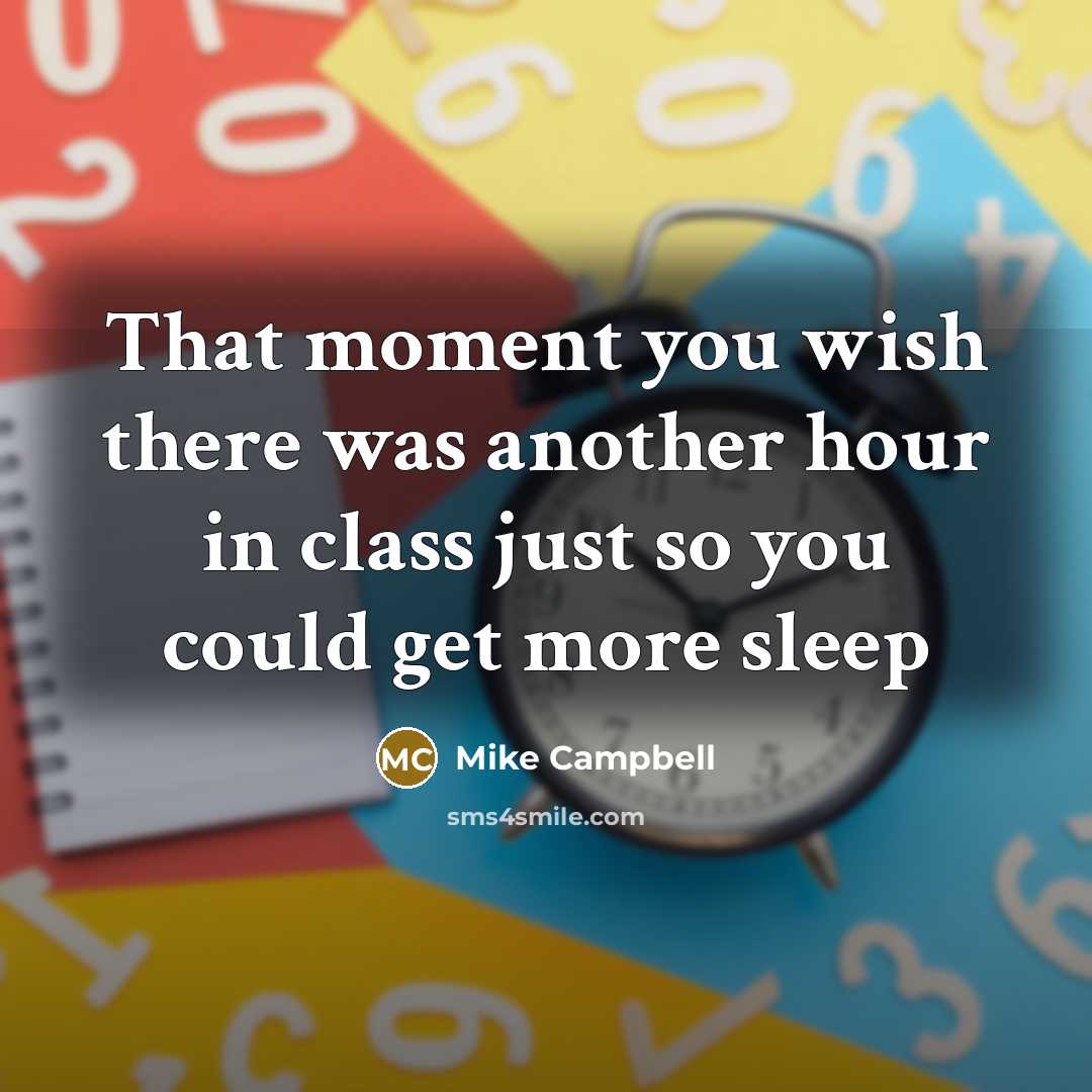 “That moment you wish there was another hour in class just so you could get more sleep” quote by Mike Campbell