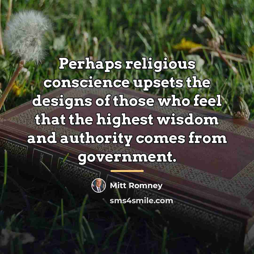 “Perhaps religious conscience upsets the designs of those who feel…” quote by Mitt Romney