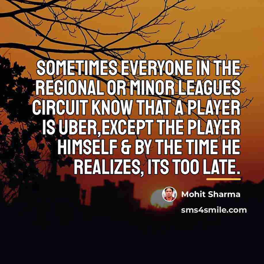 “Sometimes everyone in the regional or minor leagues circuit know…” quote by Mohit Sharma
