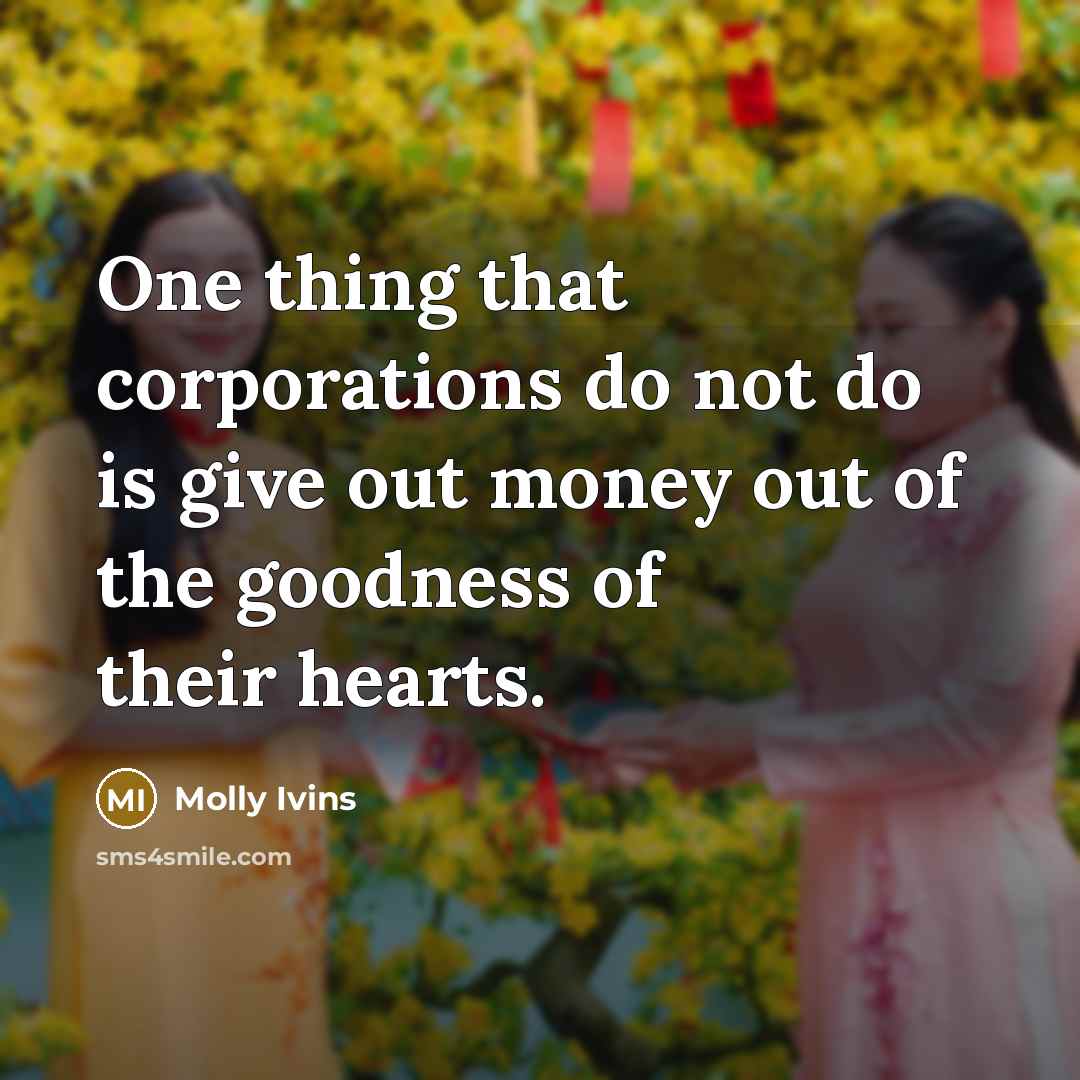 “One thing that corporations do not do is give out…” quote by Molly Ivins