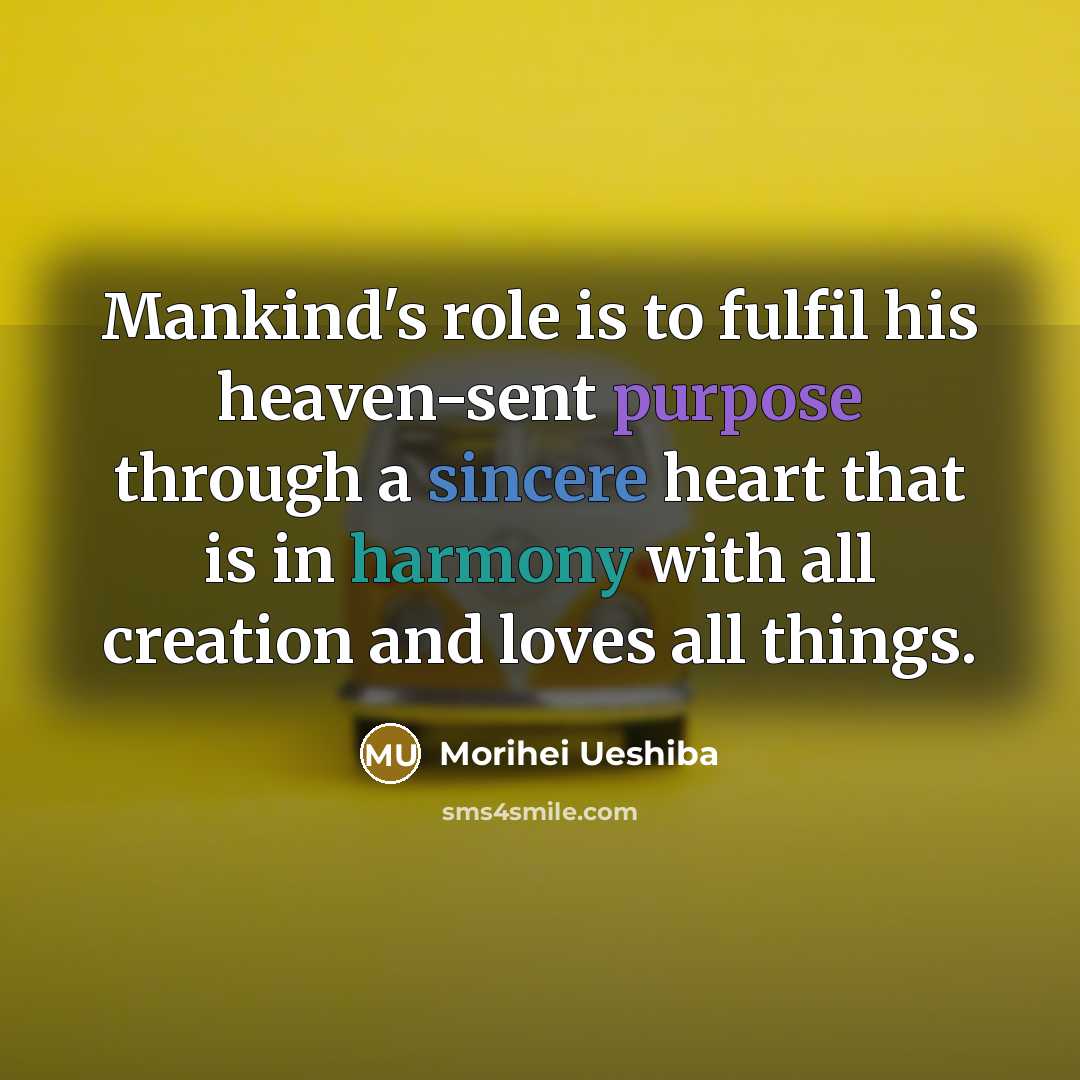 “Mankind's role is to fulfil his heaven-sent purpose through a…” quote by Morihei Ueshiba