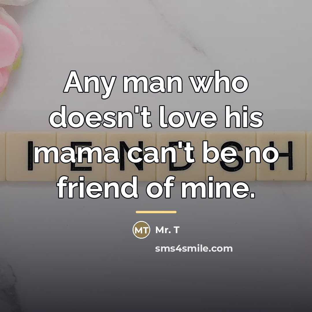 “Any man who doesn't love his mama can't be no…” quote by Mr. T