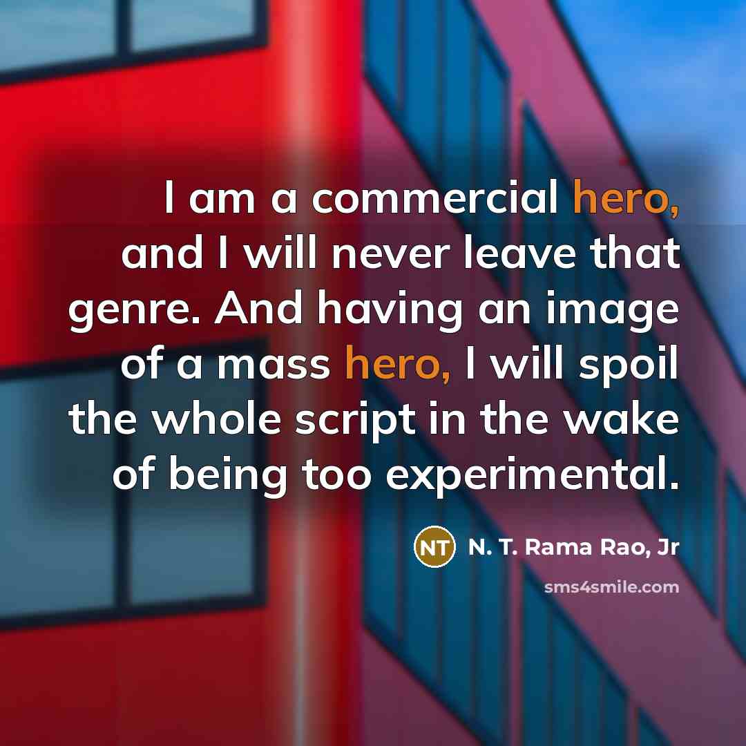 “I am a commercial hero, and I will never leave…” quote by N. T. Rama Rao, Jr