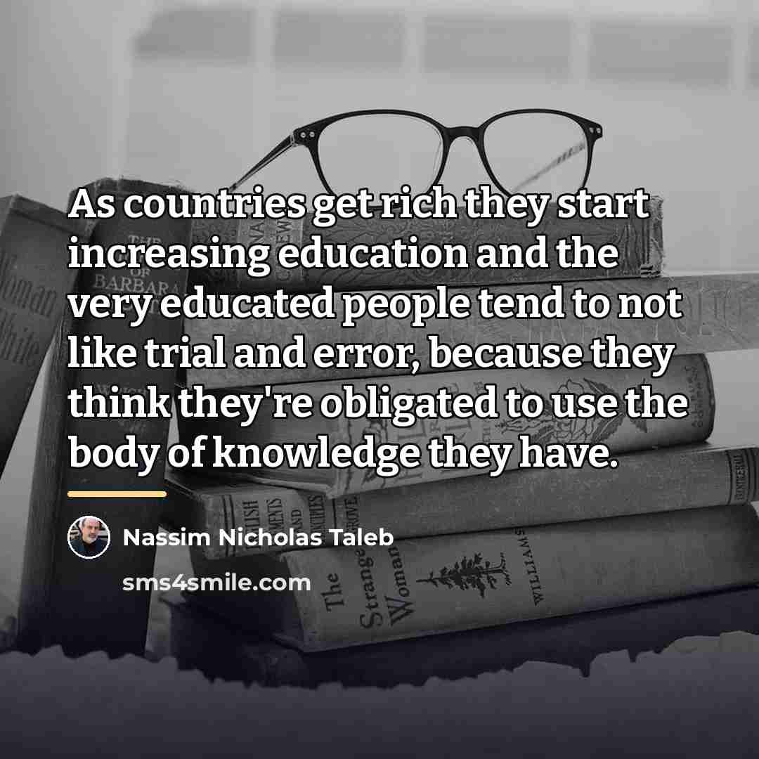 “As countries get rich they start increasing education and the…” quote by Nassim Nicholas Taleb