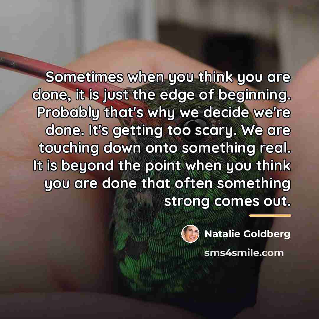 “Sometimes when you think you are done, it is just…” quote by Natalie Goldberg