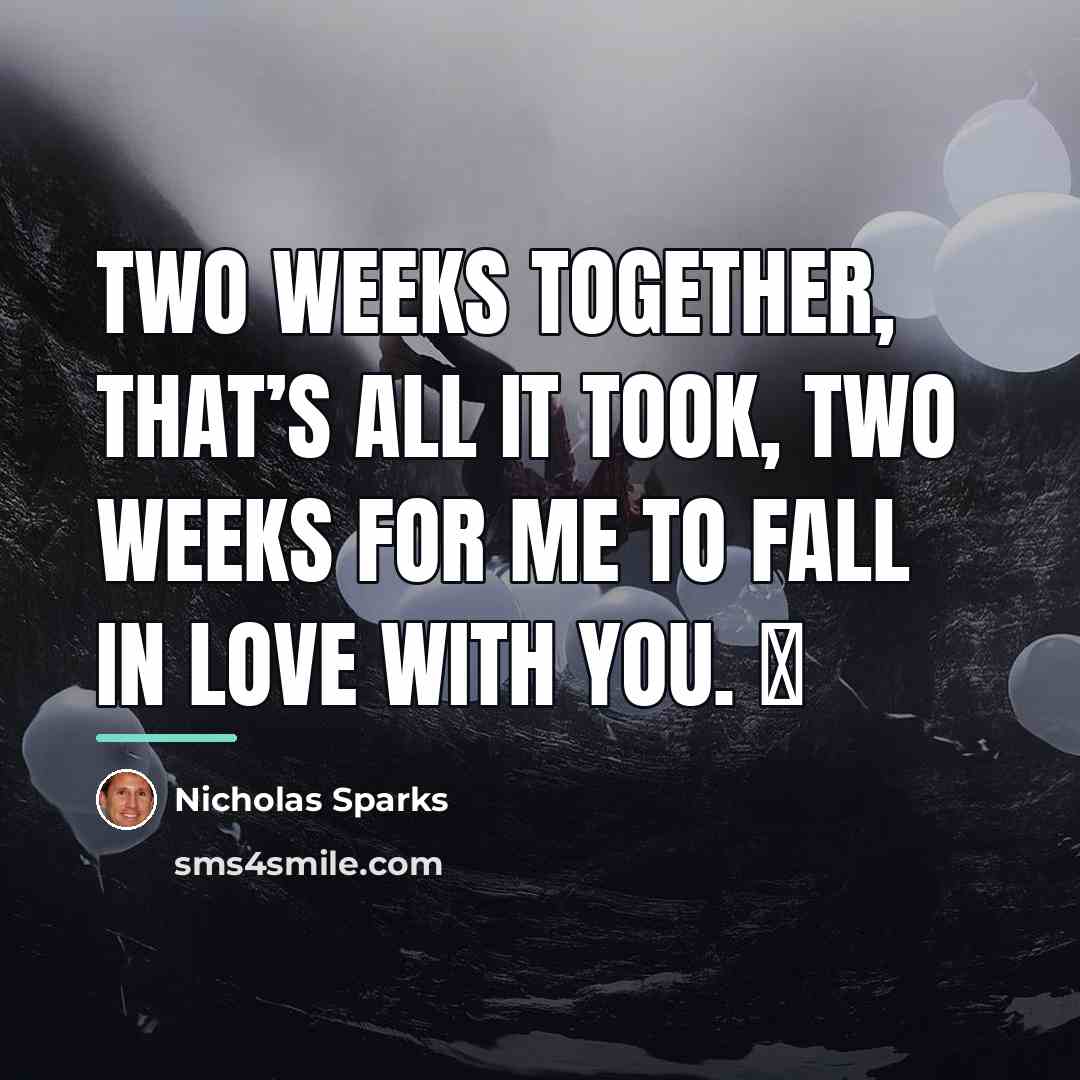 “Two weeks together, that’s all it took, two weeks for…” quote by Nicholas Sparks