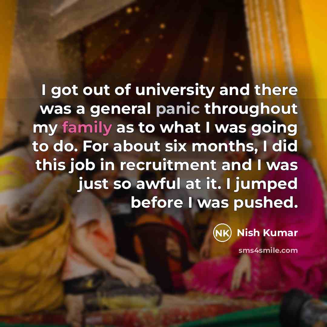 “I got out of university and there was a general…” quote by Nish Kumar