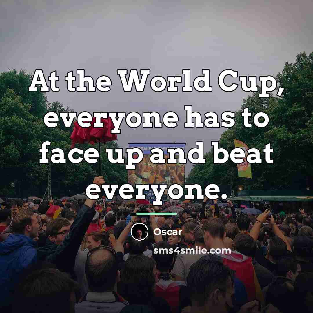 “At the World Cup, everyone has to face up and…” quote by Oscar