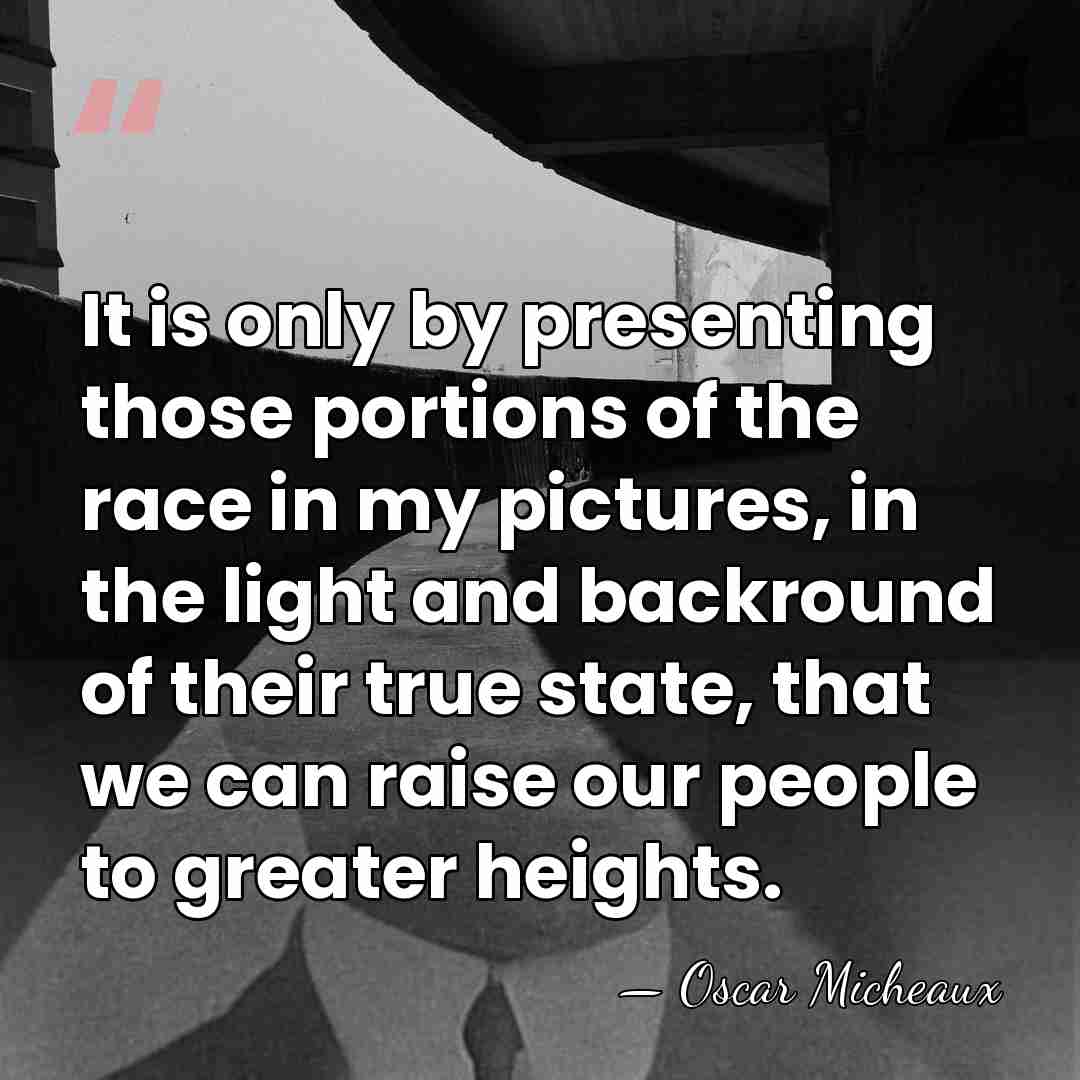 It is only by presenting those portions of the race in my&hellip; - Oscar Micheaux