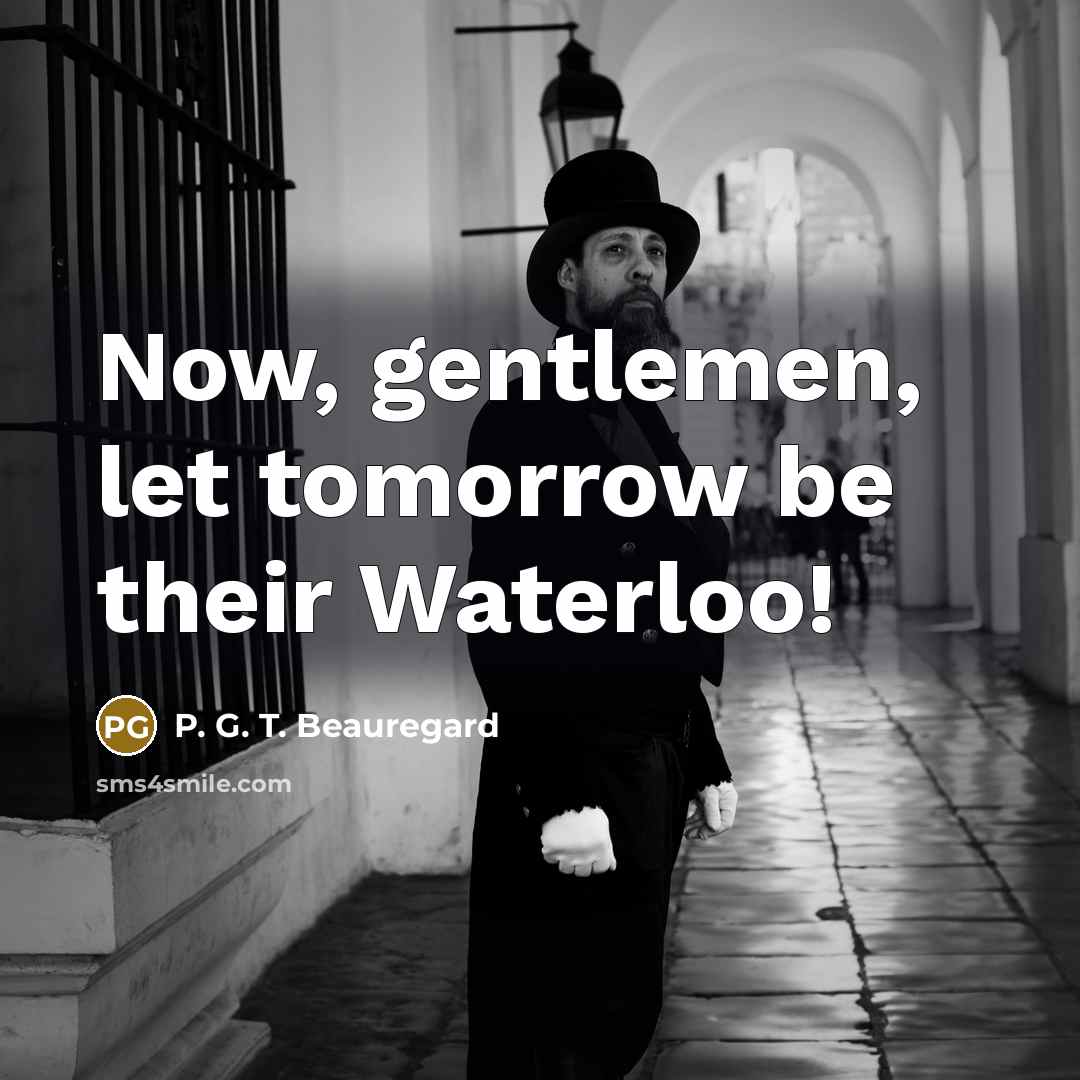 “Now, gentlemen, let tomorrow be their Waterloo!…” quote by P. G. T. Beauregard