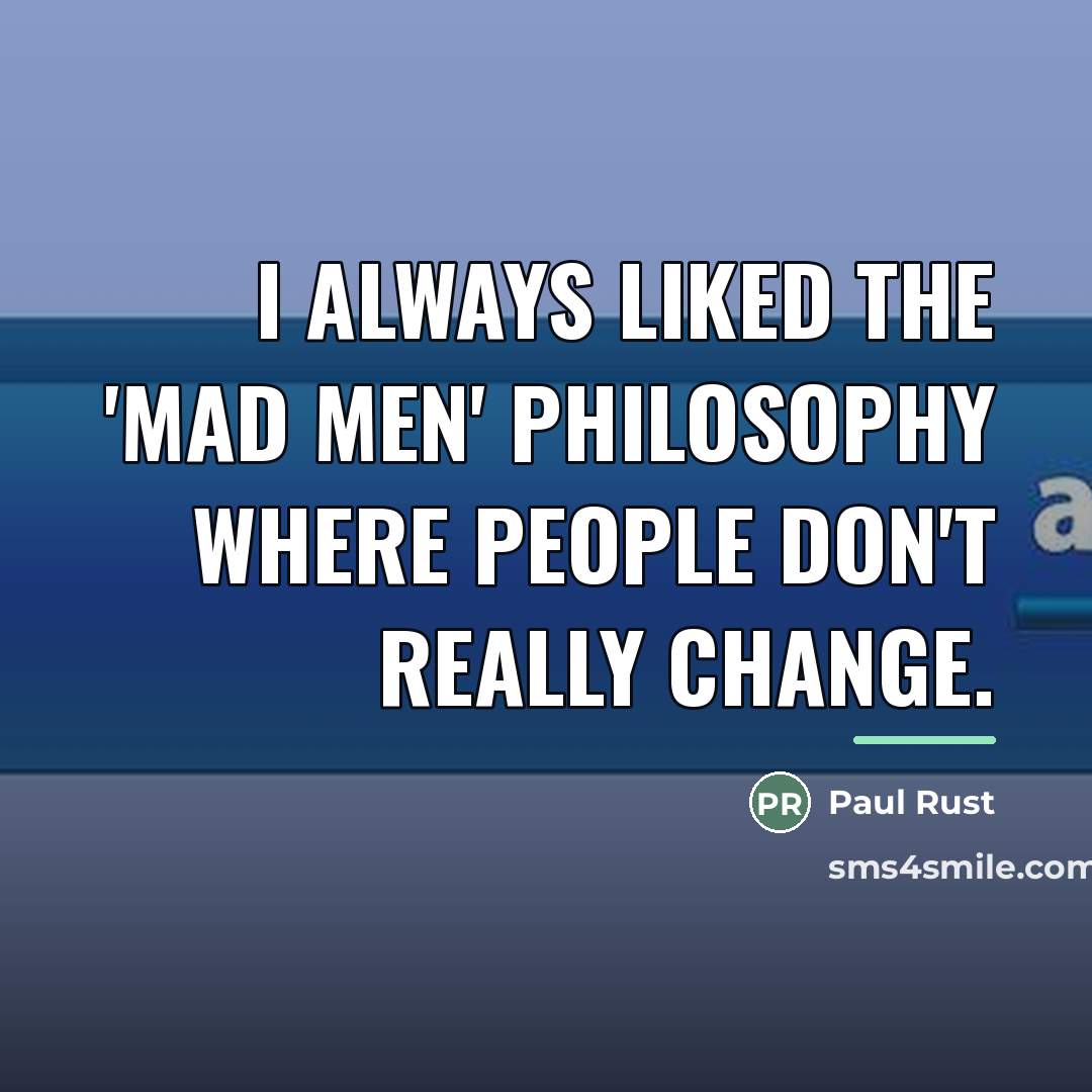 “I always liked the 'Mad Men' philosophy where people don't…” quote by Paul Rust