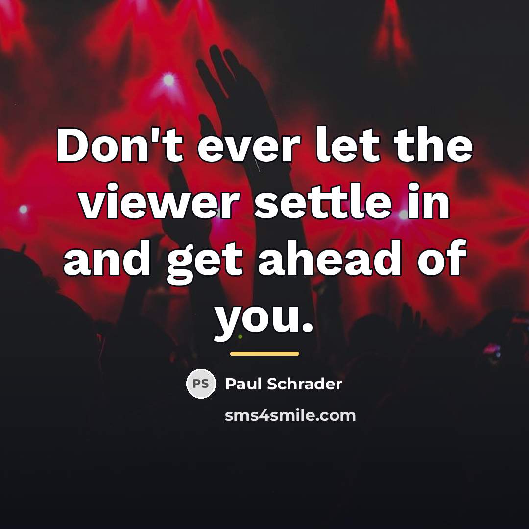 “Don't ever let the viewer settle in and get ahead…” quote by Paul Schrader