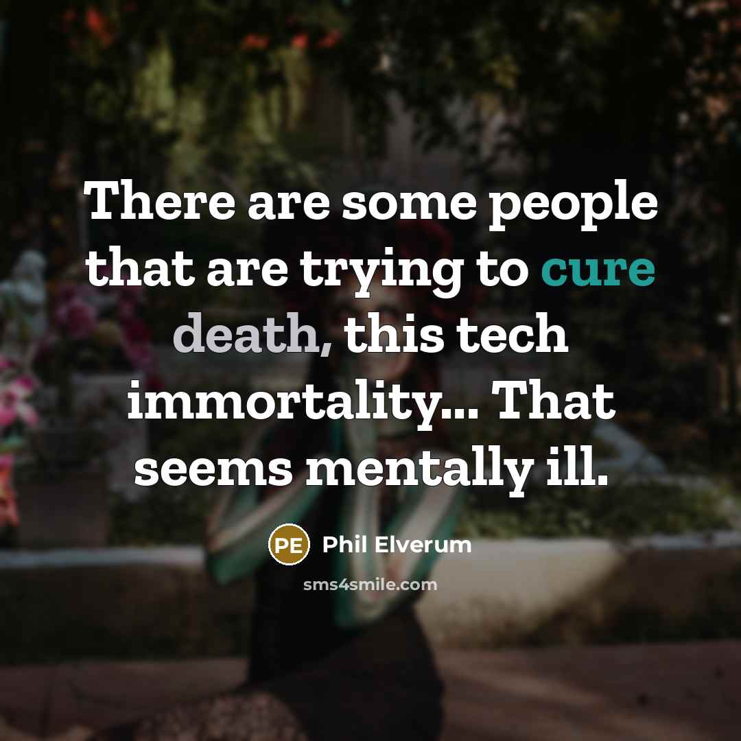 “There are some people that are trying to cure death,…” quote by Phil Elverum