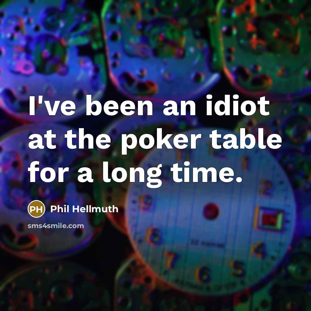“I've been an idiot at the poker table for a…” quote by Phil Hellmuth