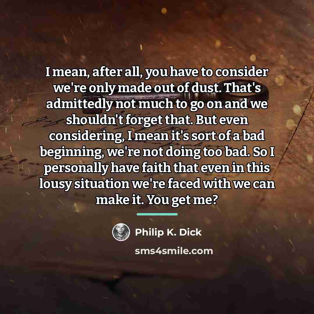 “I mean, after all, you have to consider we're only…” quote by Philip K. Dick