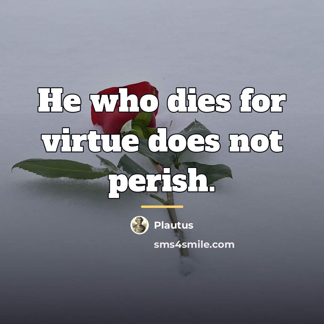 “He who dies for virtue does not perish.…” quote by Plautus