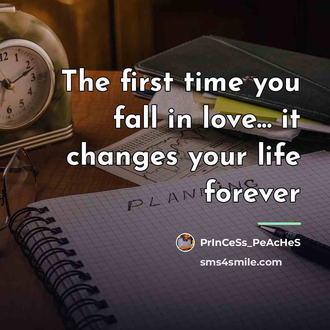 “The first time you fall in love... it changes your…” quote by PrInCeSs_PeAcHeS