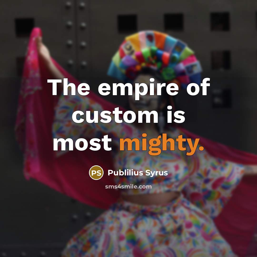 “The empire of custom is most mighty.…” quote by Publilius Syrus