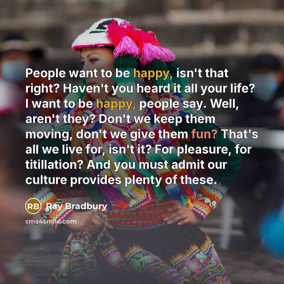 “People want to be happy, isn't that right? Haven't you…” quote by Ray Bradbury