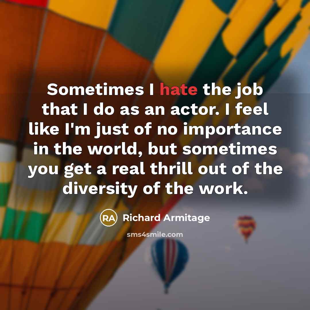 “Sometimes I hate the job that I do as an…” quote by Richard Armitage
