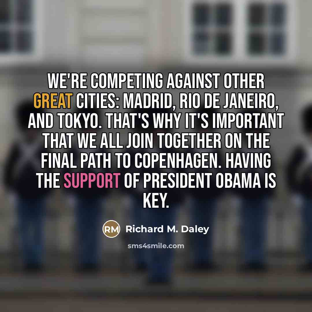 “We're competing against other great cities: Madrid, Rio de Janeiro,…” quote by Richard M. Daley