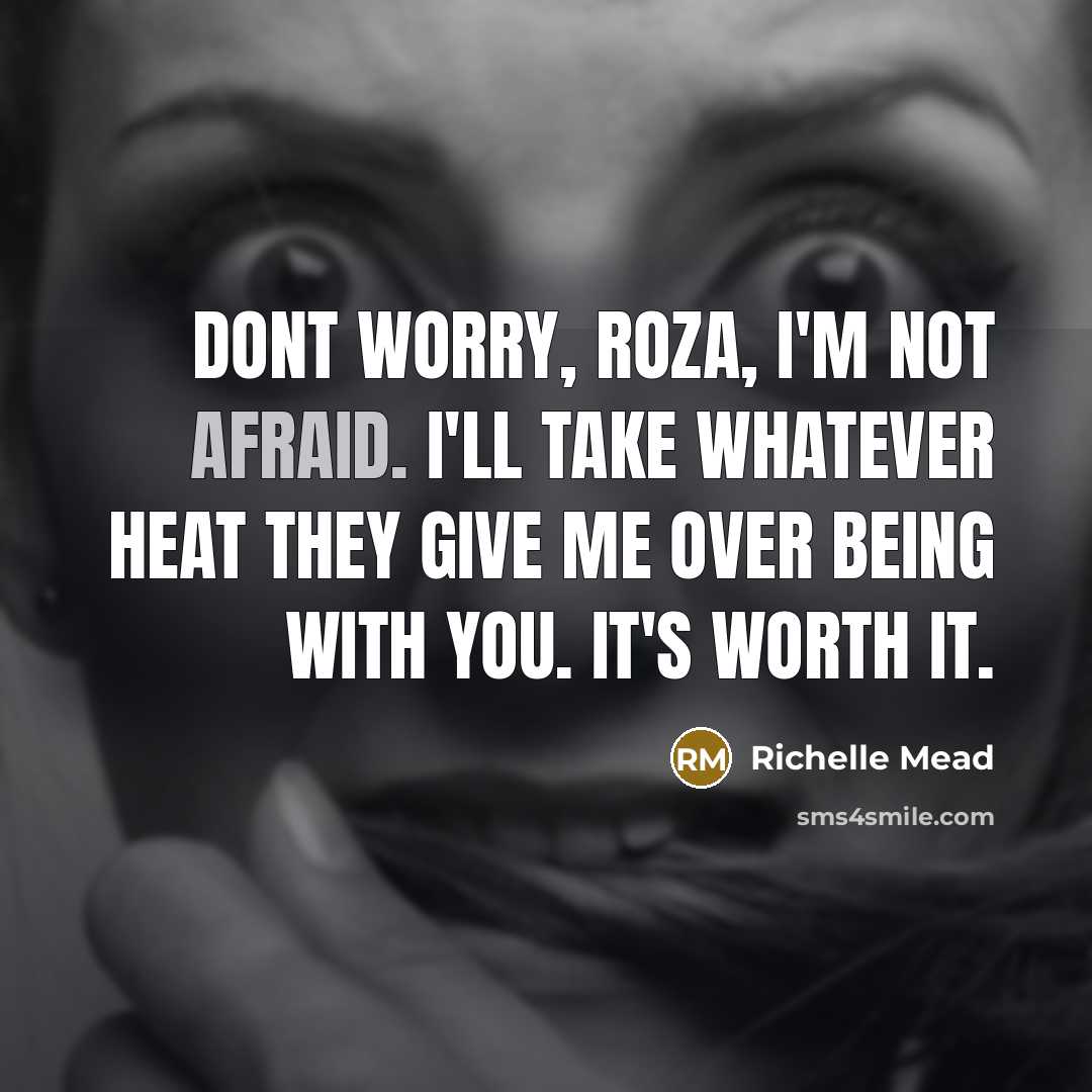 “Dont worry, Roza, I'm not afraid. I'll take whatever heat…” quote by Richelle Mead