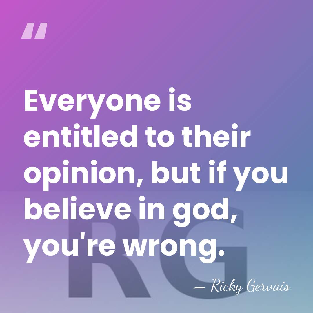 Everyone is entitled to their opinion, but if you believe in god,&hellip; - Ricky Gervais