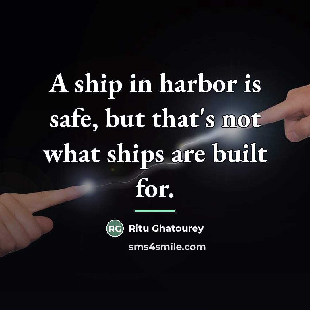 “A ship in harbor is safe, but that's not what…” quote by Ritu Ghatourey