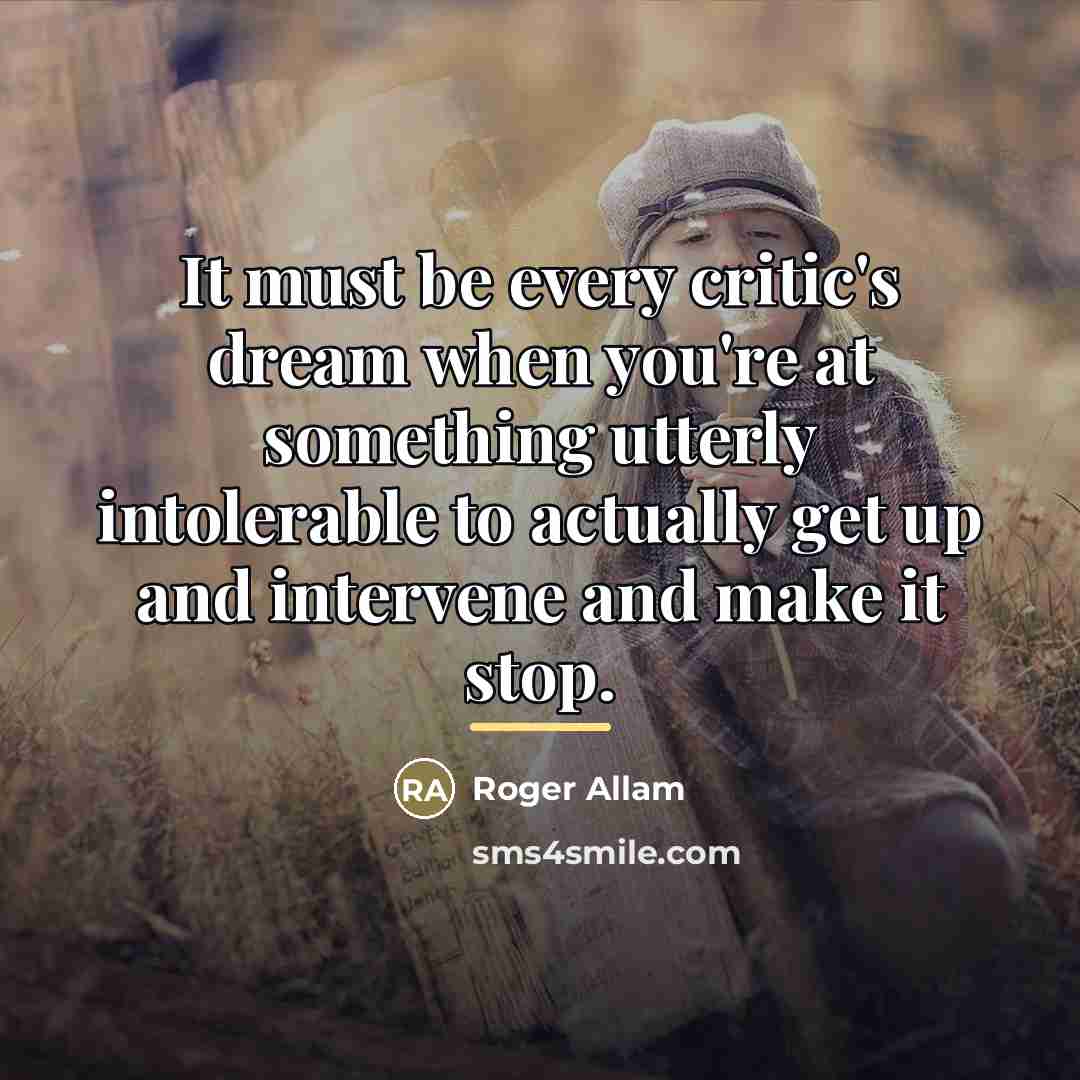 “It must be every critic's dream when you're at something…” quote by Roger Allam