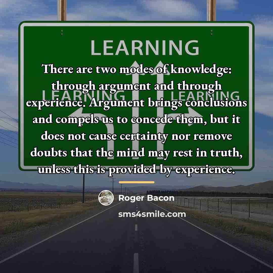 “There are two modes of knowledge: through argument and through…” quote by Roger Bacon