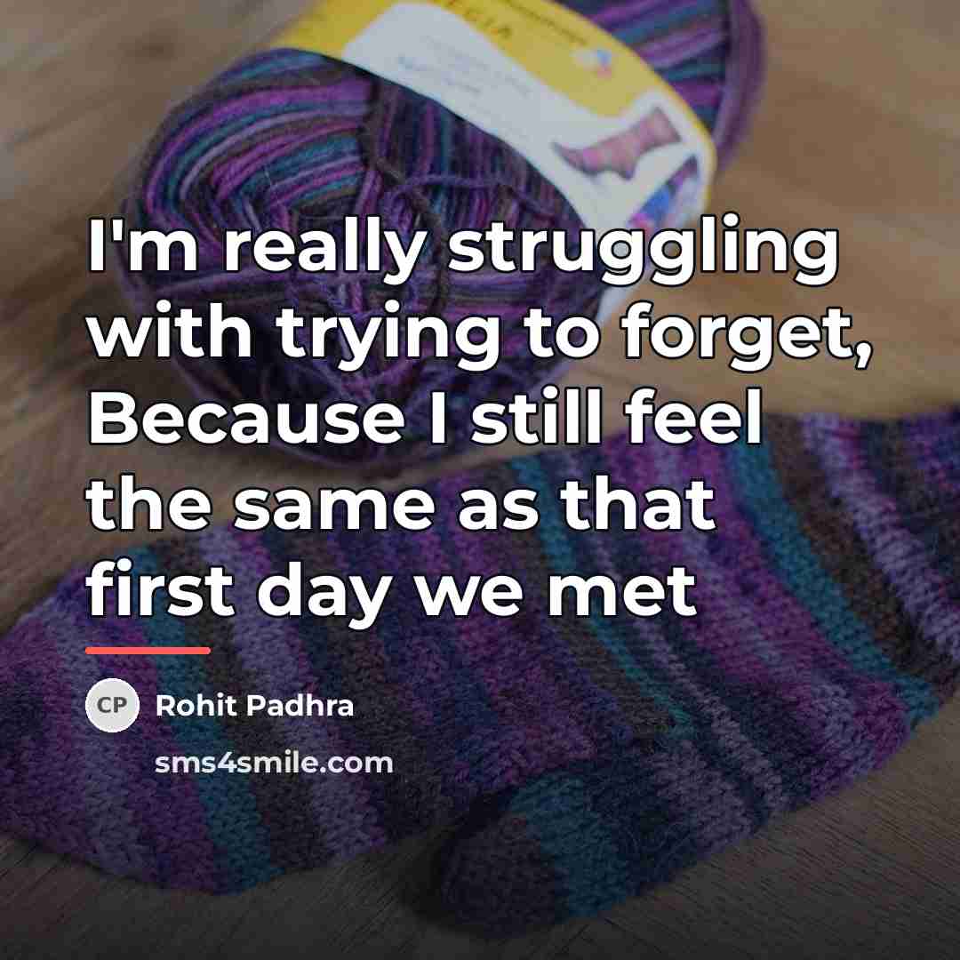 “I'm really struggling with trying to forget, Because I still…” quote by Rohit Padhra