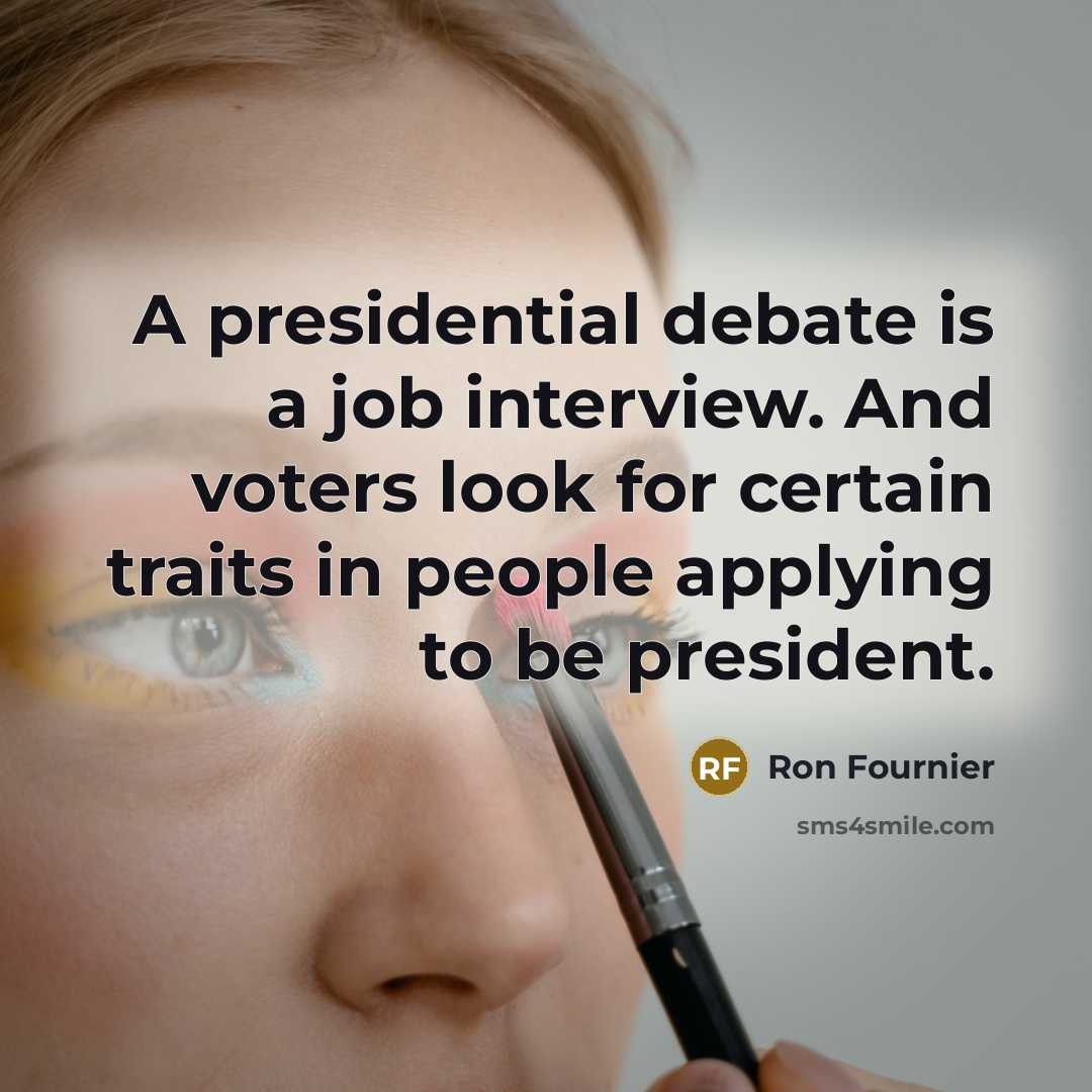 “A presidential debate is a job interview. And voters look…” quote by Ron Fournier