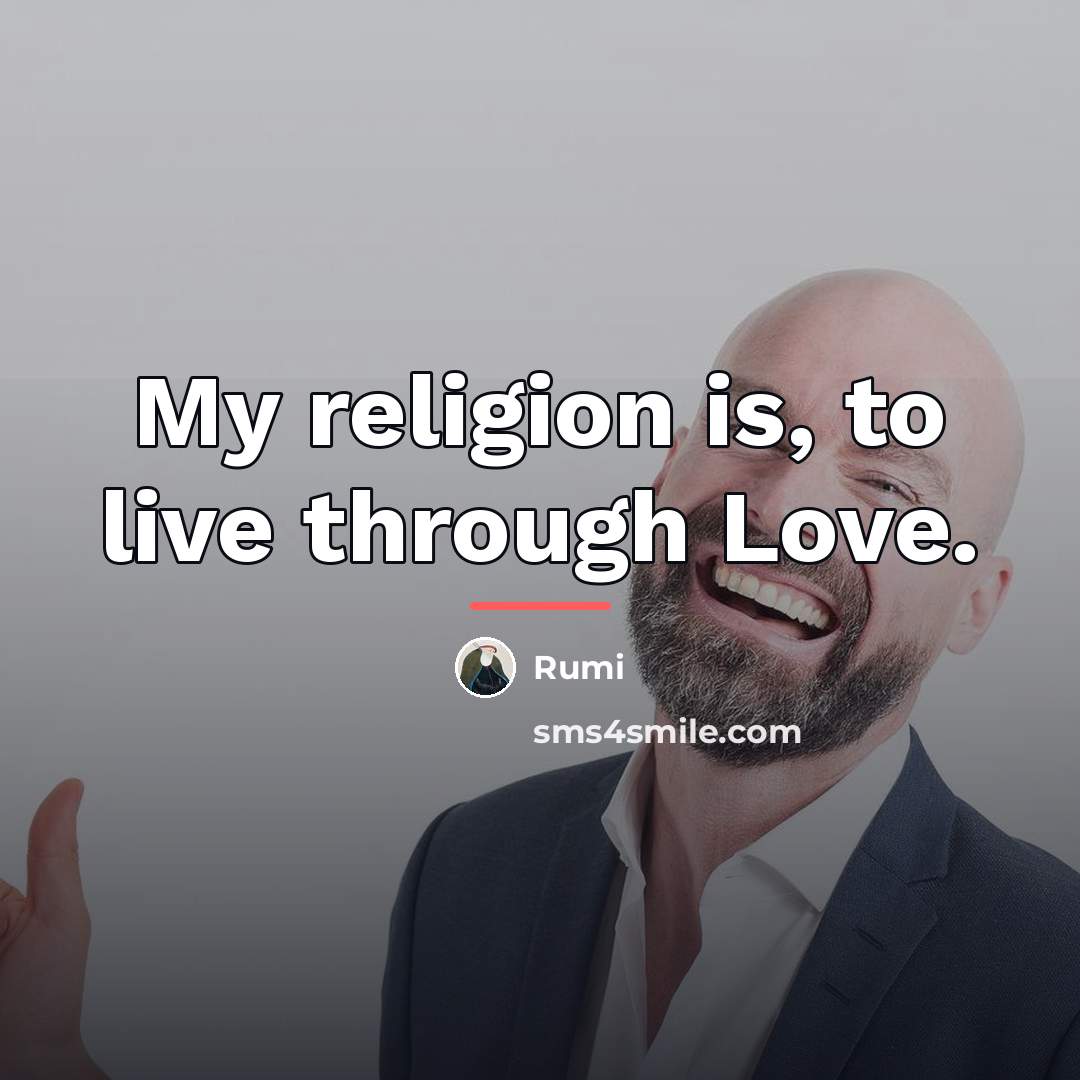 “My religion is, to live through Love.…” quote by Rumi