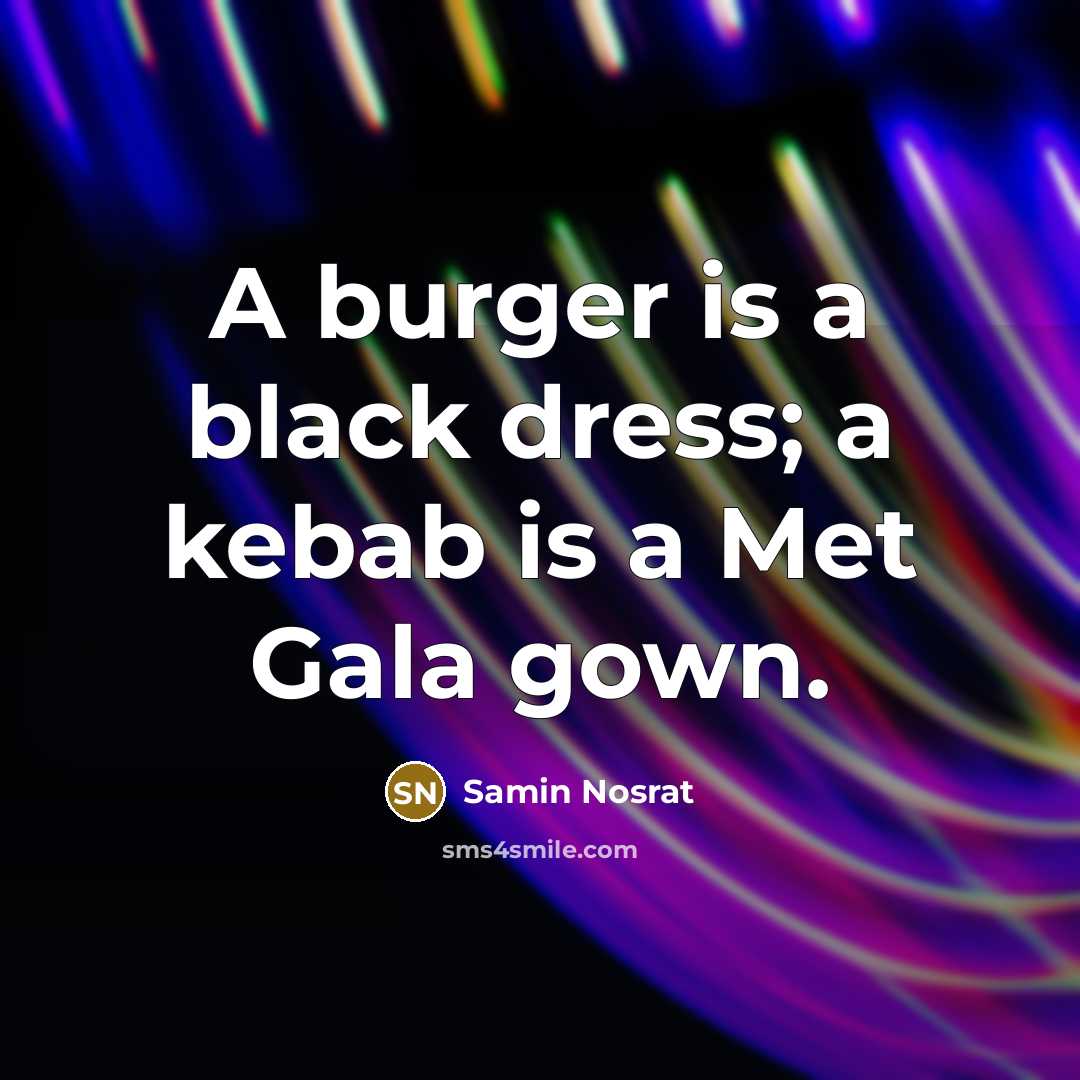 “A burger is a black dress; a kebab is a…” quote by Samin Nosrat