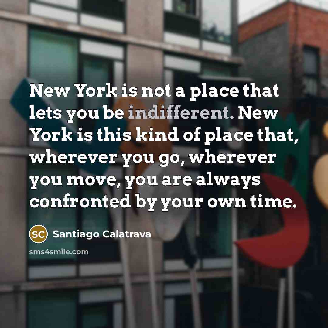 “New York is not a place that lets you be…” quote by Santiago Calatrava