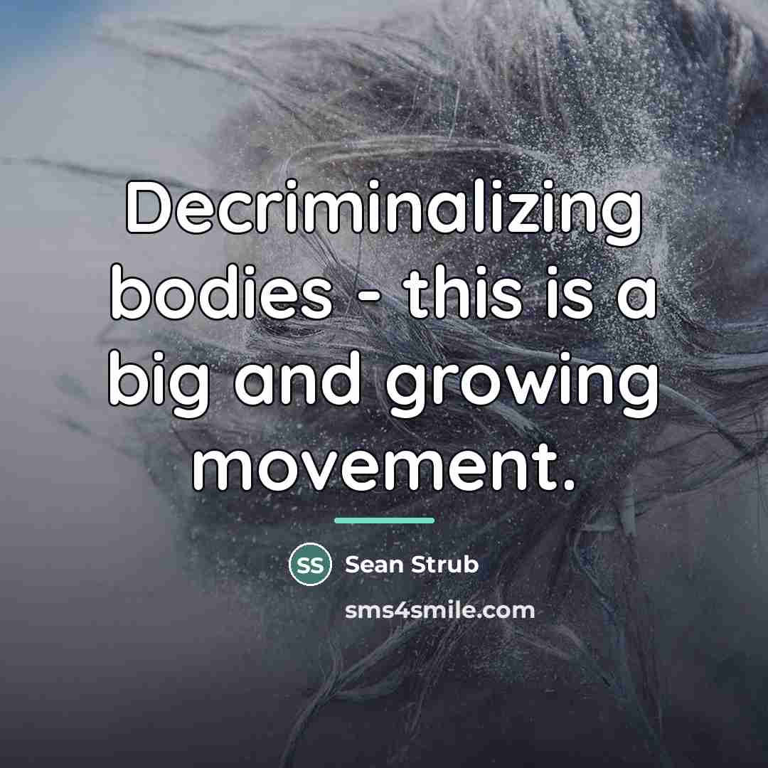 “Decriminalizing bodies - this is a big and growing movement.…” quote by Sean Strub